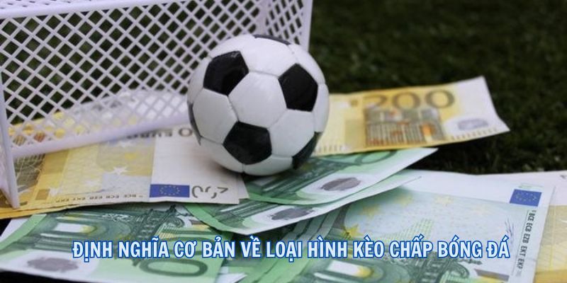 Định nghĩa cơ bản về loại hình kèo chấp bóng đá
